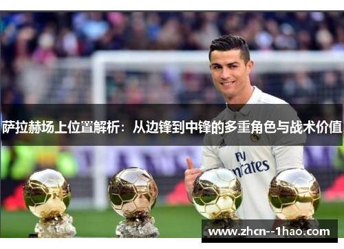 萨拉赫场上位置解析:从边锋到中锋的多重角色与战术价值 萨拉赫场上位置解析:从边锋到中锋的多重角色与战术价值
