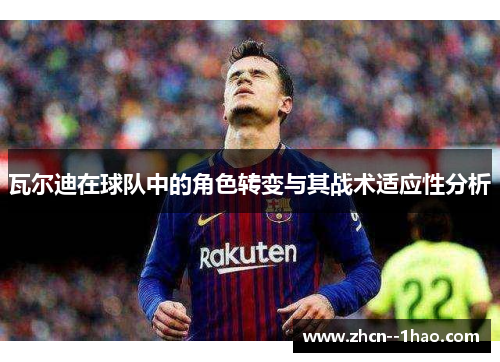 瓦尔迪在球队中的角色转变与其战术适应性分析