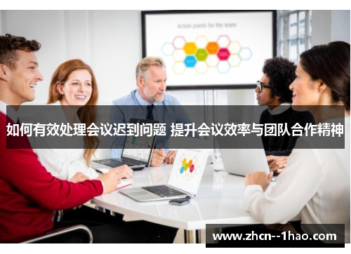 如何有效处理会议迟到问题 提升会议效率与团队合作精神