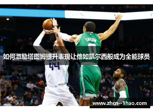 如何激励塔图姆提升表现让他如凯尔西般成为全能球员