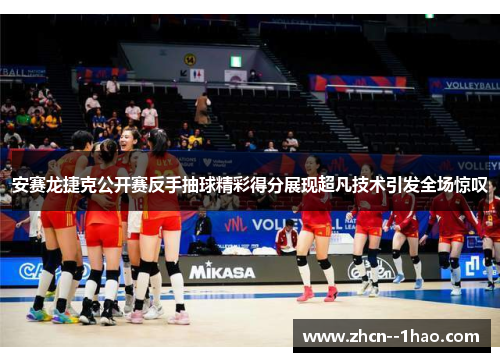 安赛龙捷克公开赛反手抽球精彩得分展现超凡技术引发全场惊叹 安赛龙捷克公开赛反手抽球精彩得分展现超凡技术引发全场惊叹