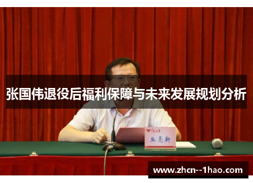 张国伟退役后福利保障与未来发展规划分析 张国伟退役后福利保障与未来发展规划分析