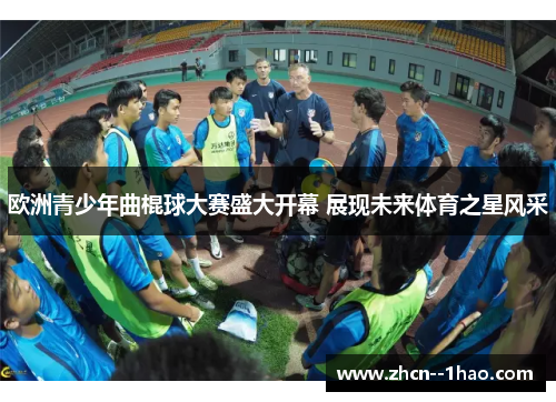 欧洲青少年曲棍球大赛盛大开幕 展现未来体育之星风采