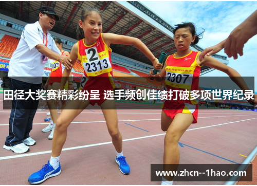 田径大奖赛精彩纷呈 选手频创佳绩打破多项世界纪录