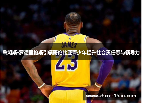 詹姆斯·罗德里格斯引领哥伦比亚青少年提升社会责任感与领导力