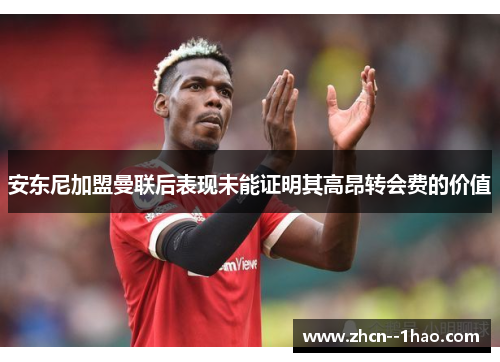 安东尼加盟曼联后表现未能证明其高昂转会费的价值