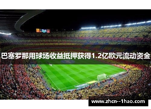 巴塞罗那用球场收益抵押获得1.2亿欧元流动资金