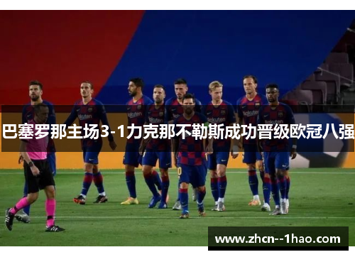 巴塞罗那主场3-1力克那不勒斯成功晋级欧冠八强